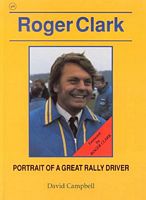Roger Clark - Portrait of a Great Rally Driver